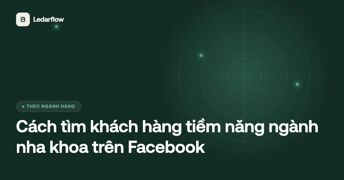 Tìm khách hàng tiềm năng ngành nha khoa Minh hoạ radar Ledarflow tìm khách hàng tiềm năng ngành nha khoa trên Facebook